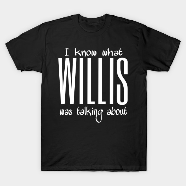 What Willis was talking about T-Shirt by Retrostuff